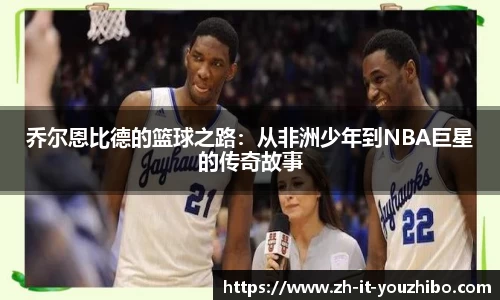 乔尔恩比德的篮球之路：从非洲少年到NBA巨星的传奇故事